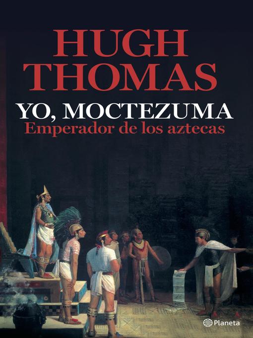 Title details for Yo, Moctezuma, emperador de los aztecas by Hugh Thomas - Available